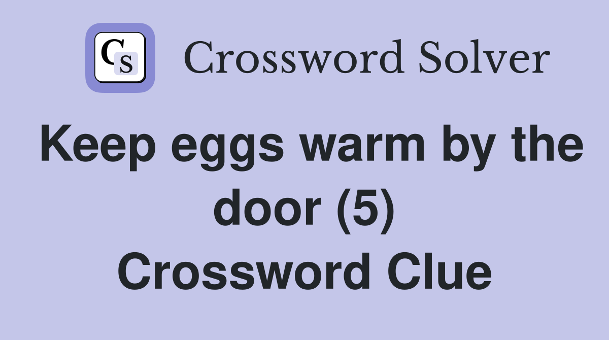 Keep eggs warm by the door (5) Crossword Clue Answers Crossword Solver